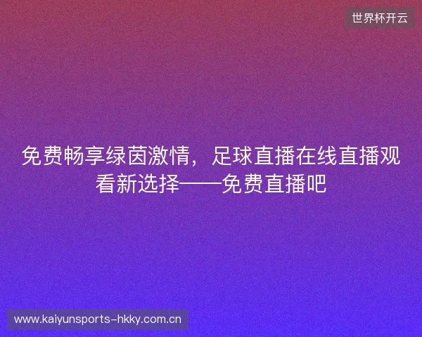 免费畅享绿茵激情，足球直播在线直播观看新选择——免费直播吧